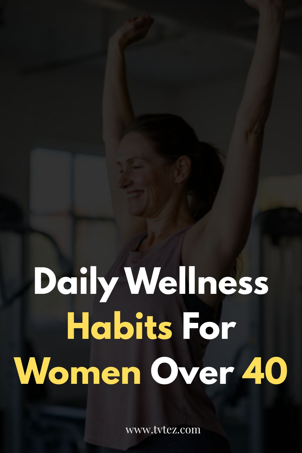 Daily Wellness Habits For Women Over 40 - tvtez.com