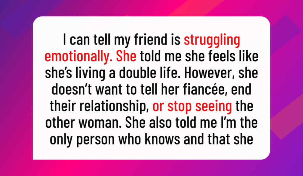 Woman Faces Heartbreaking Choice After Best Friend of 20 Years Admits to Cheating on Her Fiancée